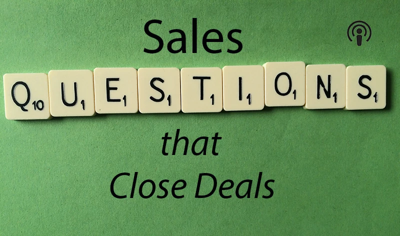 Sales Podcast – Sales Questions that Close Deals